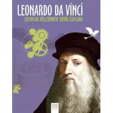 Leonardo Da Vinci - Çocukluk Düşlerinden Büyük İcatlara