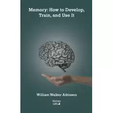 Memory: How to Develop, Train, and Use It