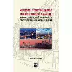 Metropol Yönetimlerinde Türkiye Modeli Arayışı: İstanbul, Londra, Paris Metropolitan Yönetimlerinin Karşılaştırmalı Analizi