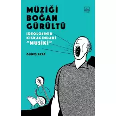 Müziği Boğan Gürültü -  İdeolojinin Kıskacında “Musiki”