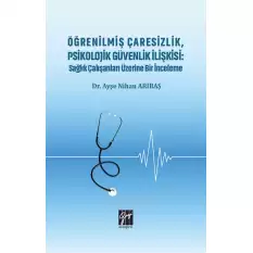 Öğrenilmiş Çaresizlik, Psikolojik Güvenlik İlişkisi : Sağlık Çalışanları Üzerine Bir İnceleme