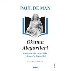 Okuma Alegorileri - Rousseau, Nietzsehe, Rilke ve Proust’ta Figürel Dil