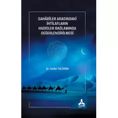 Sahabiler Arasındaki İhtilafların Hadisler Bağlamında Değerlendirilmesi