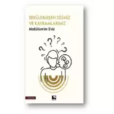 Sekülerleşen Dilimiz ve Kavramlarımız