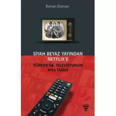 Siyah Beyaz Yayından Netflixe-Türkiyede Televizyonun Kısa Tarihi