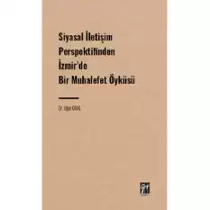 Siyasal İletişim Perspektifinden İzmir de Bir Muhalefet Öyküsü