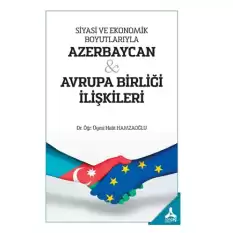 Siyasi ve Ekonomik Boyutlarıyla Azerbaycan - Avrupa Birliği İlişkileri