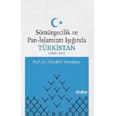 Sömürgecilik ve Pan-İslamizm Işığında Türkistan 1856-1922