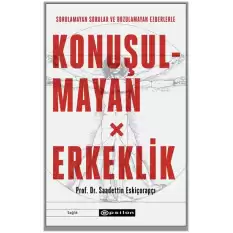 Sorulamayan Sorular ve Bozulamayan Ezberlerle Konuşulmayan Erkeklik