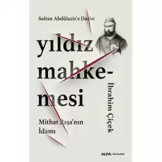 Sultan Abdülaziz’e Darbe Yıldız Mahkemesi  Mithat Paşa’nın İdamı