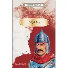 Tarihte İz Bırakanlar İlk Sultan  Selçuk Bey