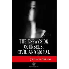 The Essays or Counsels Civil and Moral