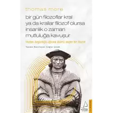 Thomas More / Bir Gün Filozoflar Kral ya da Krallar Filozof Olursa İnsanlık O Zaman. Mutluluğa Kavuşur