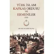 Türk İslam Kafkas Ordusu ve Ermeniler -1918-
