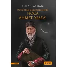 Türk İslam Ülküsünün Işığı Hoca Ahmet Yesevi