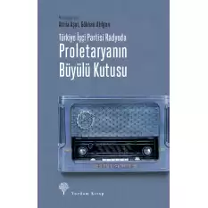 Türkiye İşçi Partisi Radyoda Proletaryanın Büyülü Kutusu