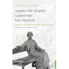 Virginia Woolf / Yaşam Bir Düştür, Uyanmak Bizi Öldürür