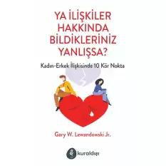 Ya İlişkiler Hakkında Bildikleriniz Yanlışsa?