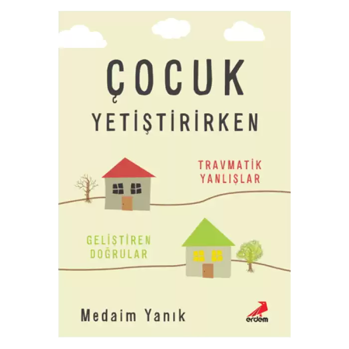 Çocuk Yetiştirirken - Travmatik Yanlışlar, Geliştiren Doğrular