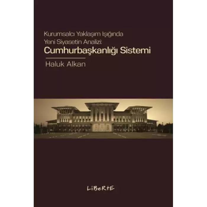 Cumhurbaşkanlığı Sistemi Kurumsalcı Yaklaşım Işığında Yeni Siyasetin Analizi