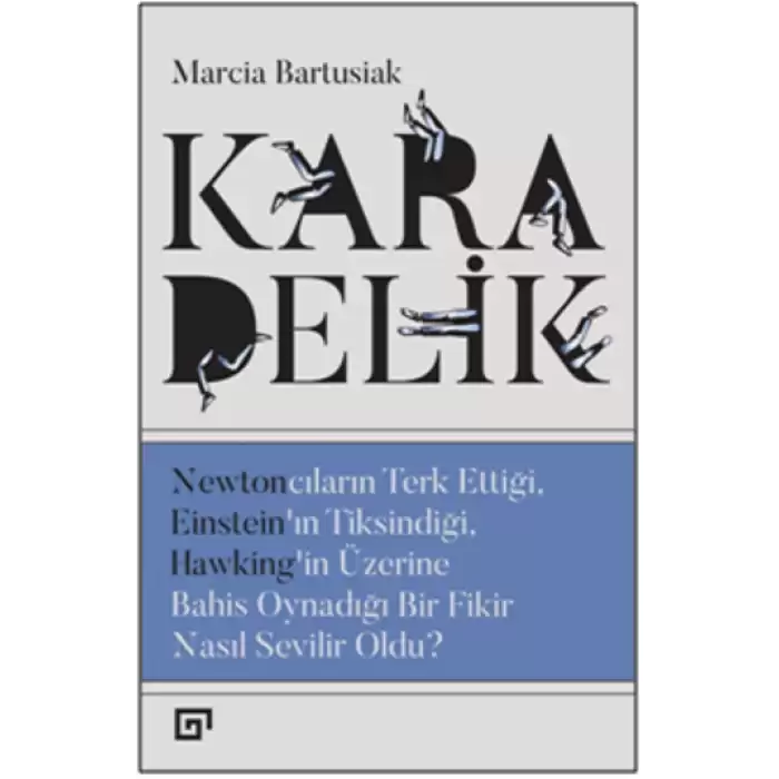 Kara Delik: Newtoncuların Terk Ettiği, Einsteın’ın Tiksindiği, Hawking’in Üzerine Bahis Oynadığı Bir Fikir Nasıl Sevilir Oldu?