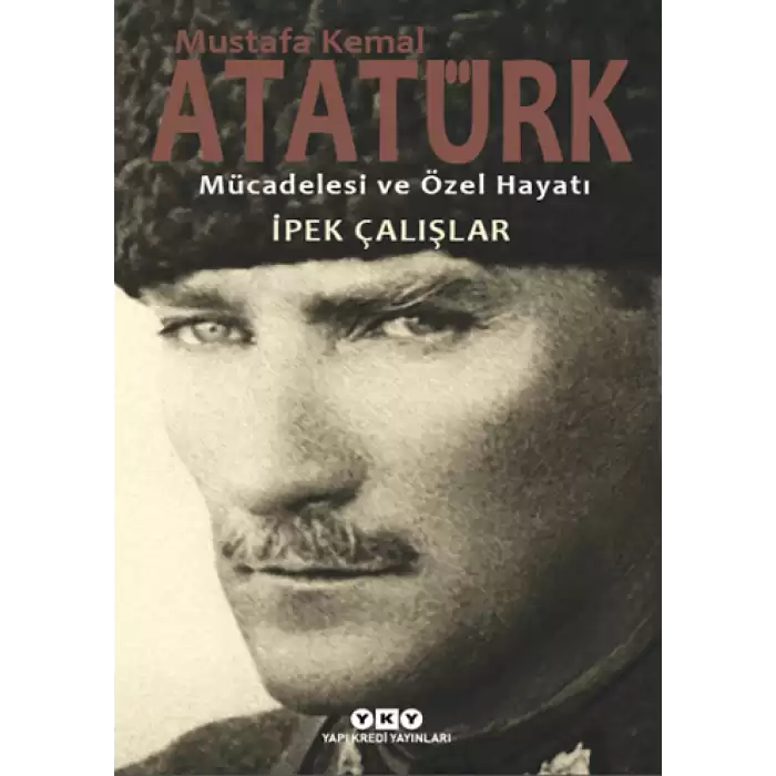 Mustafa Kemal Atatürk Mücadelesi ve Özel Hayatı