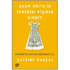 Adam Smith’in Yemeğini Pişiren Kimdi?