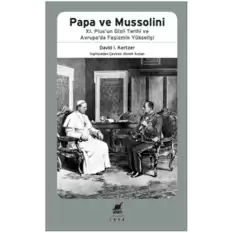 Papa Ve Mussolini XI. Piusun Gizli Tarihi ve Avrupa’da Faşizmin Yükselişi