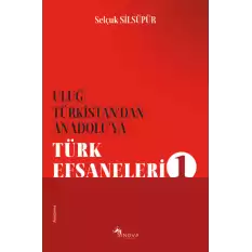 Uluğ Türkistan’dan Anadolu’ya Türk Efsaneleri 1