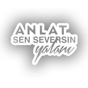 Anlat Sen Seversin Yalanı Araba Sticker 17x17 Cm Beyaz