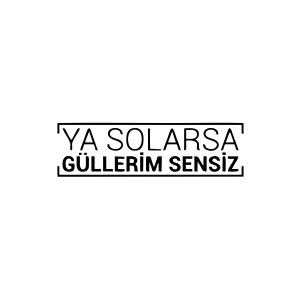 Ya Solarsa Güllerim Sensiz Araba Sticker 17x17 Cm Siyah