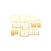 Ah Shit Here We Go Again Araba Sticker 17x17 Cm Gold