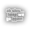 Ah Shit Here We Go Again Araba Sticker 17x17 Cm Beyaz