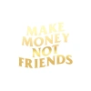 Make Money Not Friends Araba Sticker 17x17 Cm Gold