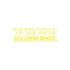 Ya Solarsa Güllerim Sensiz Araba Sticker 17x17 Cm Sarı