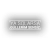 Ya Solarsa Güllerim Sensiz Araba Sticker 17x17 Cm Beyaz