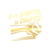 If It Shifts It Drifts Araba Sticker 17x17 Cm Gold