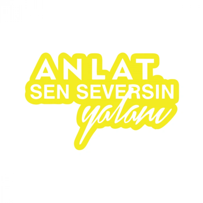 Anlat Sen Seversin Yalanı Araba Sticker 17x17 Cm Sarı