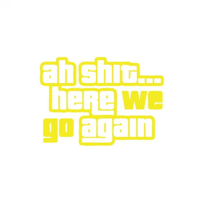 Ah Shit Here We Go Again Araba Sticker 17x17 Cm Sarı