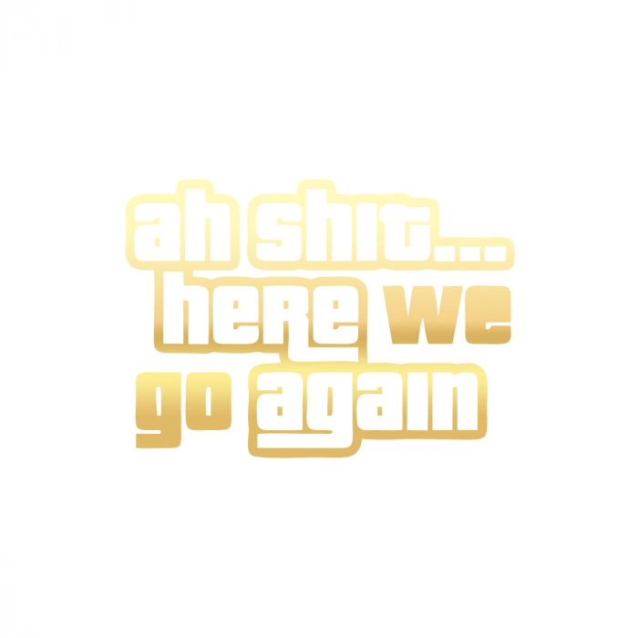 Ah Shit Here We Go Again Araba Sticker 17x17 Cm Gold