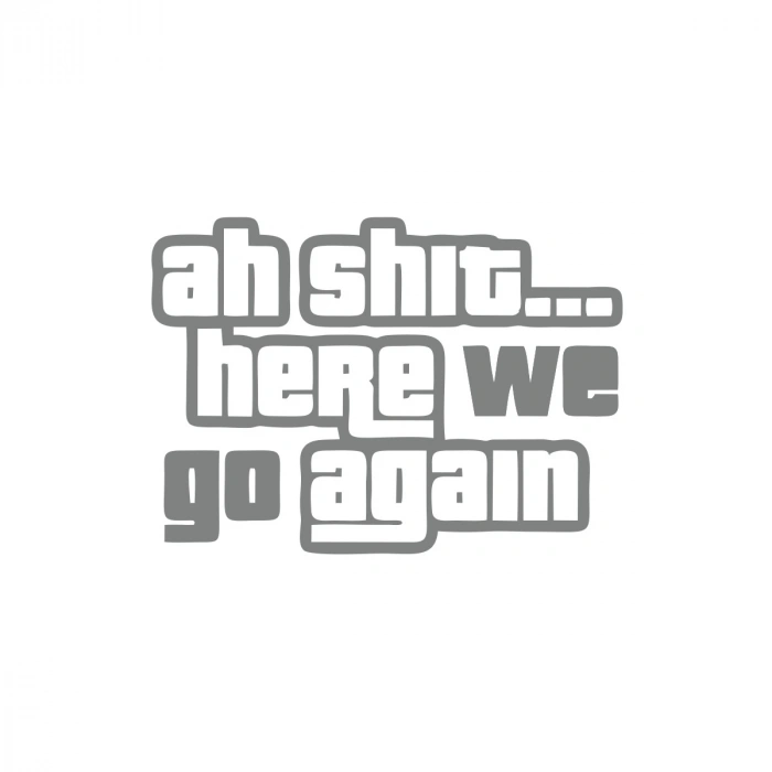 Ah Shit Here We Go Again Araba Sticker 17x17 Cm Gri