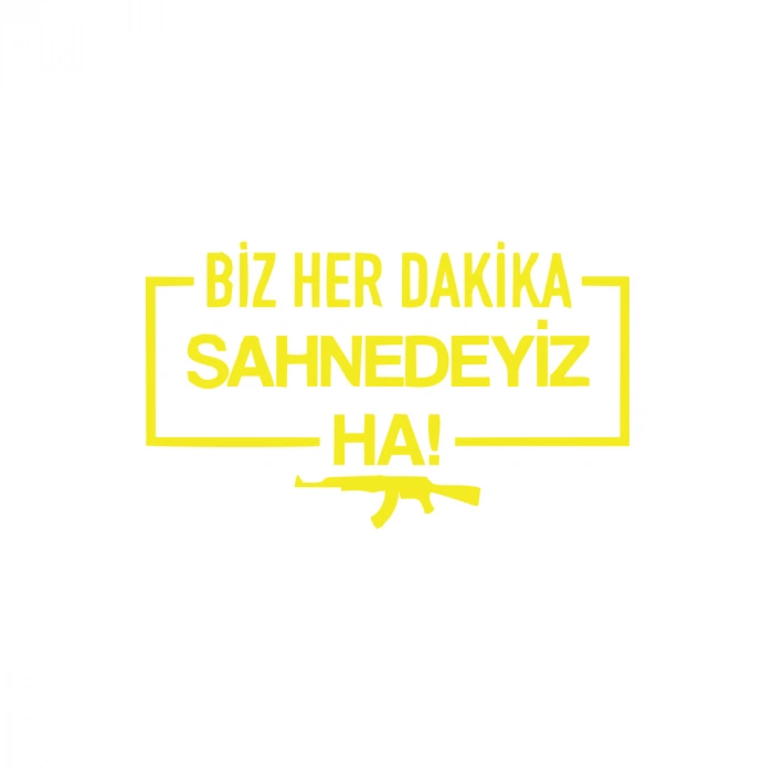 Biz Her Dakika Sahnedeyiz Ha! Araba Sticker 17x17 Cm Sarı