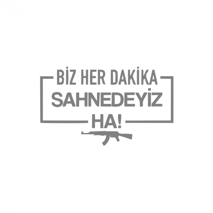 Biz Her Dakika Sahnedeyiz Ha! Araba Sticker 17x17 Cm Gri