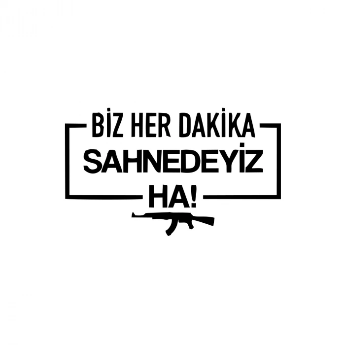 Biz Her Dakika Sahnedeyiz Ha! Araba Sticker 17x17 Cm Siyah