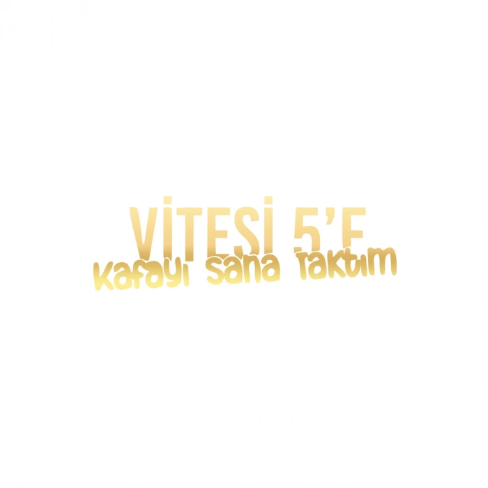 Vitesi 5e Kafayı Sana Taktım Araba Sticker 17x17 Cm Gold