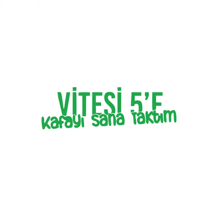 Vitesi 5e Kafayı Sana Taktım Araba Sticker 17x17 Cm Yeşil