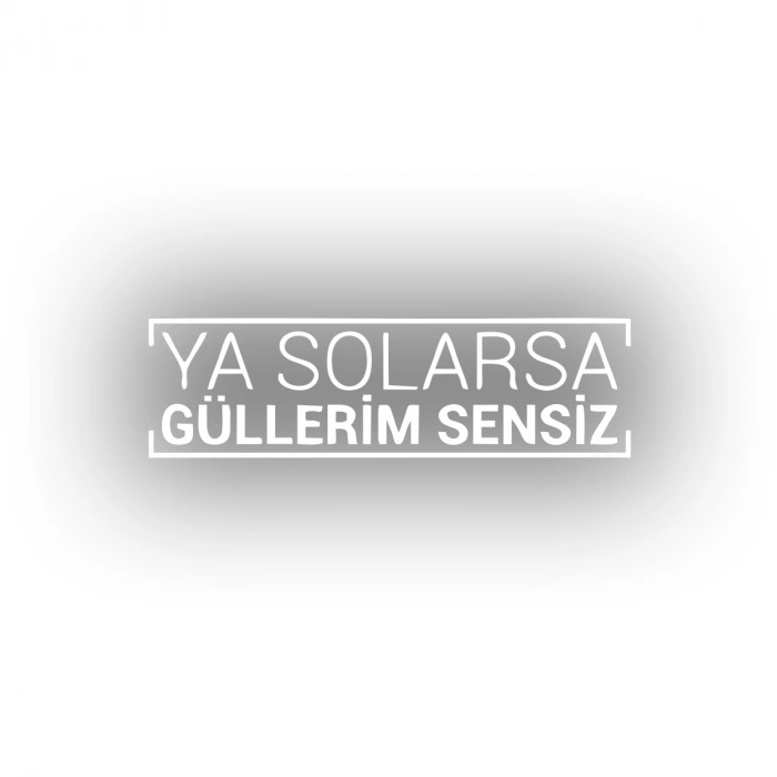 Ya Solarsa Güllerim Sensiz Araba Sticker 17x17 Cm Beyaz