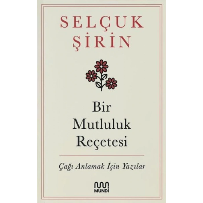 Bir Mutluluk Reçetesi - Çağı Anlamak İçin Yazılar