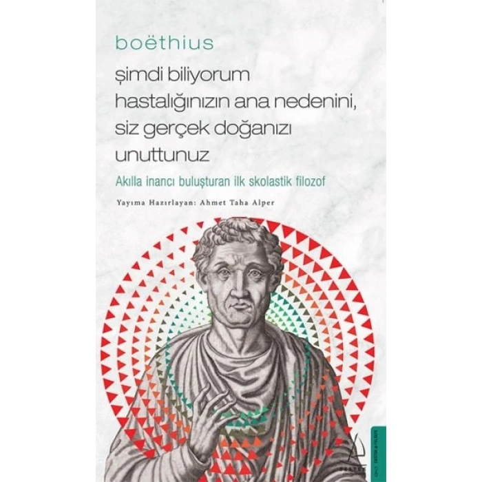 Boethius - Şimdi Biliyorum Hastalığınızın Ana Nedenini, Siz Gerçek Doğanızı Unuttunuz