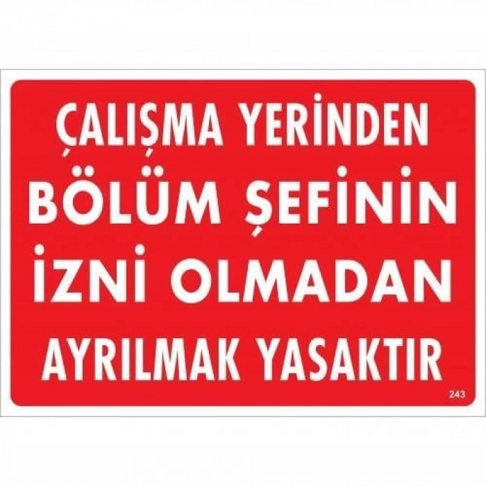 Çalışma Yerinden Bölüm Şefinin İzni Olmadan Ayrılmak Yasaktır Uyarı Levhası 25x35 KOD:239